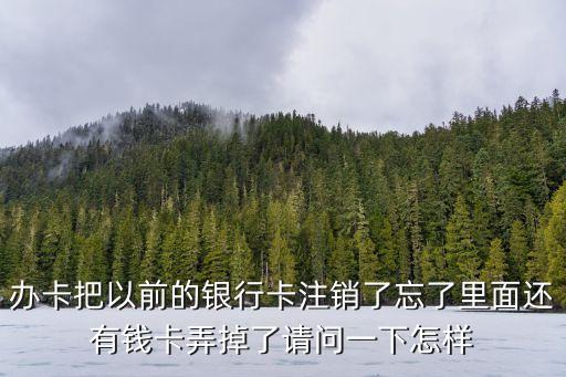 辦卡把以前的銀行卡注銷了怎么辦，銀行卡注銷了能重新辦理原卡