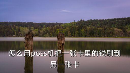 怎么用poss機(jī)把一張卡里的錢刷到另一張卡