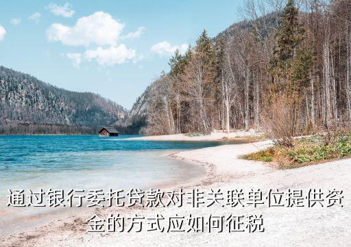 請問銀行委托貸款午怎么交稅，個人委托銀行貸款要繳哪些稅費
