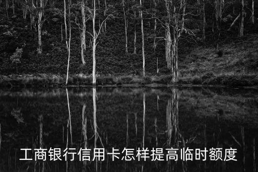工商銀行信用卡怎樣提高臨時(shí)額度