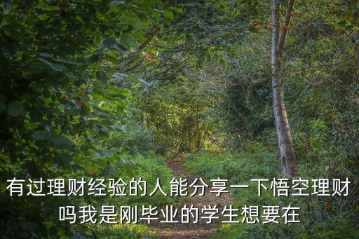 有過理財經(jīng)驗的人能分享一下悟空理財嗎我是剛畢業(yè)的學(xué)生想要在