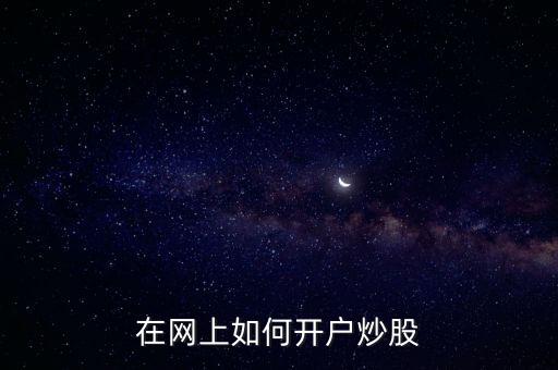 在網(wǎng)上如何開戶炒股