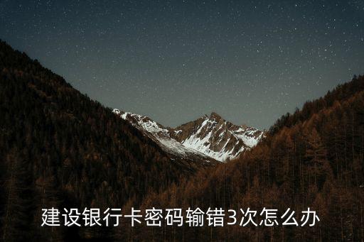建設(shè)銀行卡密碼輸錯3次怎么辦