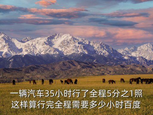 行了全程的怎么算，一輛汽從A地到B地3小時(shí)行了全程5分之1照這樣計(jì)算8小時(shí)行了全程