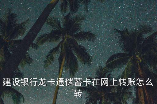 建設銀行龍卡通儲蓄卡在網上轉賬怎么轉