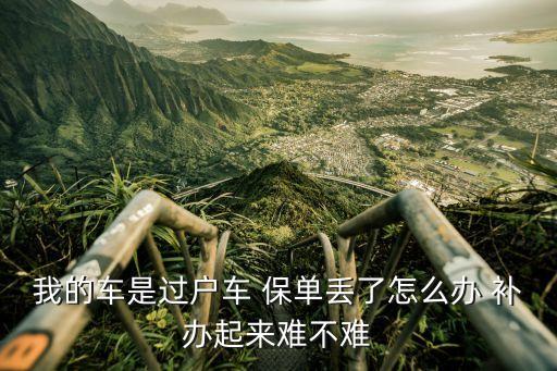 我的車是過戶車 保單丟了怎么辦 補(bǔ)辦起來難不難