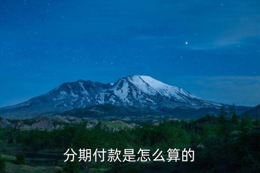 分期金額怎么算，分期付款金額如何計(jì)算