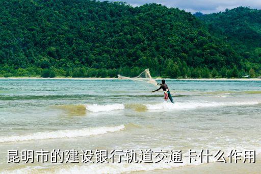 昆明市的建設(shè)銀行軌道交通卡什么作用