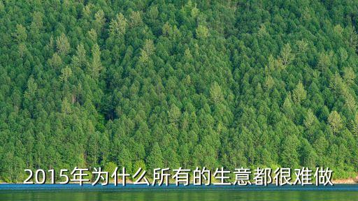 2015年怎么這么難賺錢，為什么2015年的生意那么難做
