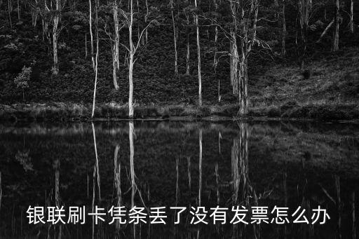 銀聯(lián)刷卡憑條丟了沒有發(fā)票怎么辦
