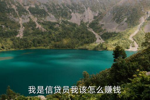 信貸員怎么掙錢，我是信貸員我該怎么賺錢