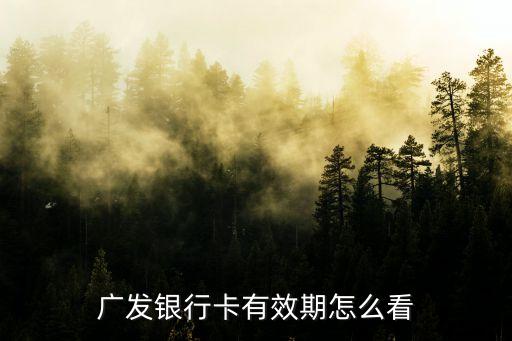 廣發(fā)聰明卡怎么看新舊，廣發(fā)銀行卡有效期怎么看
