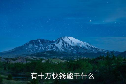 有十萬(wàn)快錢(qián)能干什么