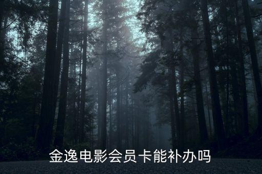 金逸影城丟了卡怎么辦，鞍山金逸鉆石卡丟失了可以補辦么