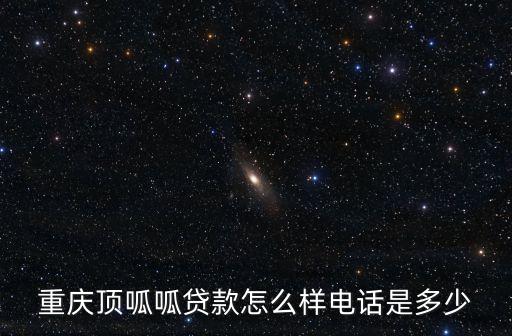 重慶頂呱呱貸款怎么樣電話是多少