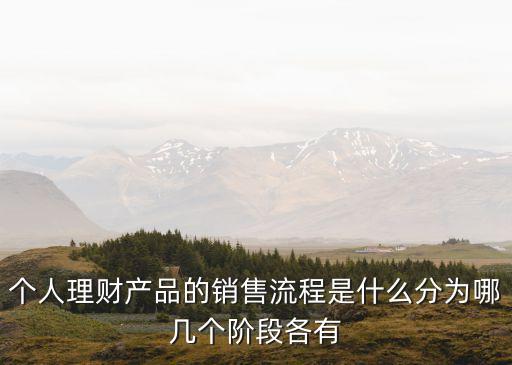 個(gè)人理財(cái)產(chǎn)品的銷售流程是什么分為哪幾個(gè)階段各有