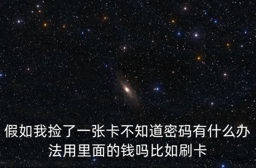 揀一張信用卡怎么去刷，撿到信用卡怎么用不知道密碼
