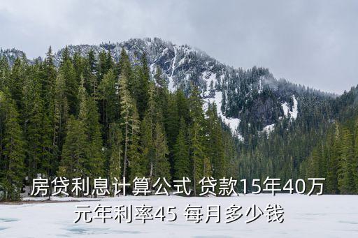 房貸利息計(jì)算公式 貸款15年40萬(wàn)元年利率45 每月多少錢