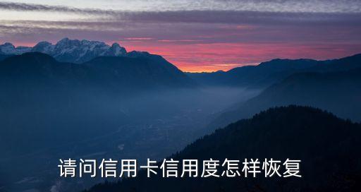 信用卡信譽度怎么恢復(fù)，信用度如何恢復(fù)