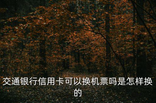 交通銀行信用卡可以換機(jī)票嗎是怎樣換的