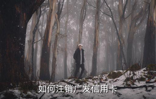 如何注銷(xiāo)廣發(fā)信用卡