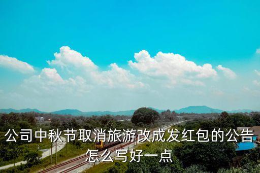 紅包公告怎么寫，公司中秋節(jié)取消旅游改成發(fā)紅包的公告怎么寫好一點