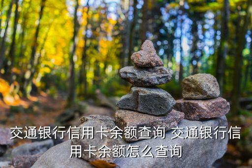 交通銀行信用卡余額查詢 交通銀行信用卡余額怎么查詢