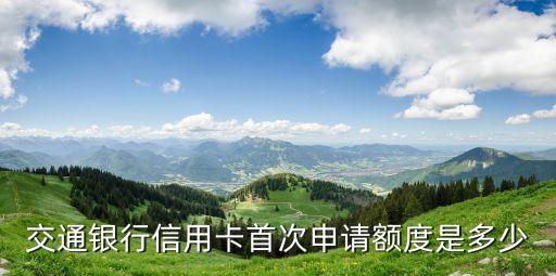 交通銀行信用卡首次申請(qǐng)額度是多少