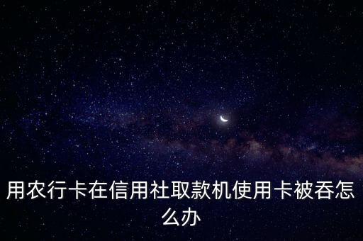 用農(nóng)行卡在信用社取款機使用卡被吞怎么辦