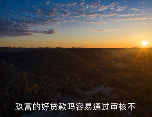 玖富的好貸款嗎容易通過(guò)審核不