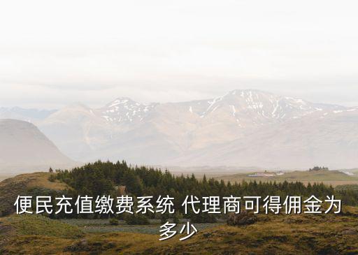 便民充值繳費系統(tǒng) 代理商可得傭金為多少