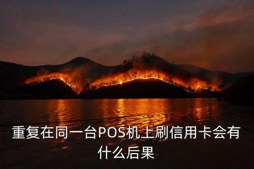 重復在同一臺POS機上刷信用卡會有什么后果