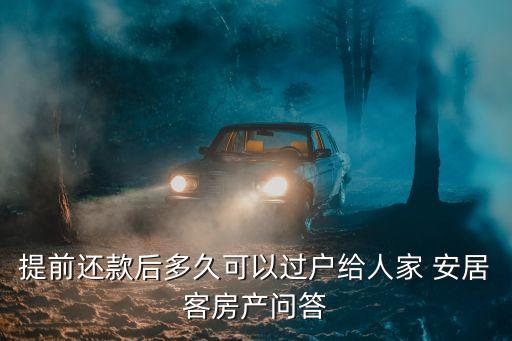 提前還款后多久可以過戶給人家 安居客房產(chǎn)問答