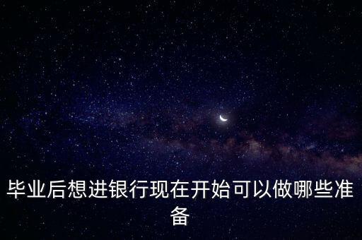 畢業(yè)后想進銀行現(xiàn)在開始可以做哪些準備