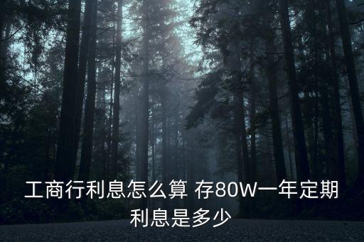 銀行預(yù)期收益率怎么算，工商行利息怎么算 存80W一年定期利息是多少