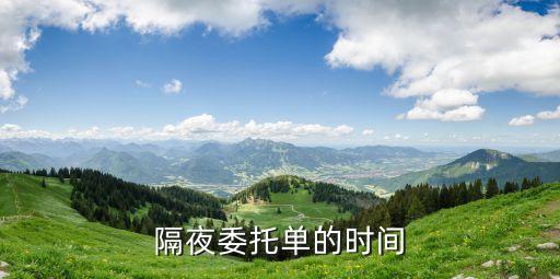 怎么看隔夜委托單，隔夜委托單的時間