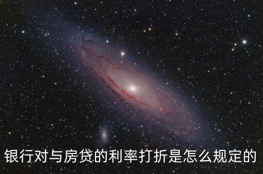 銀行對與房貸的利率打折是怎么規(guī)定的