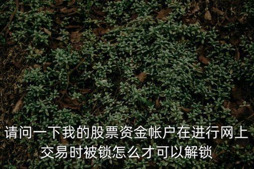 股票賬戶鎖住怎么解鎖，股票賬戶被鎖怎么辦