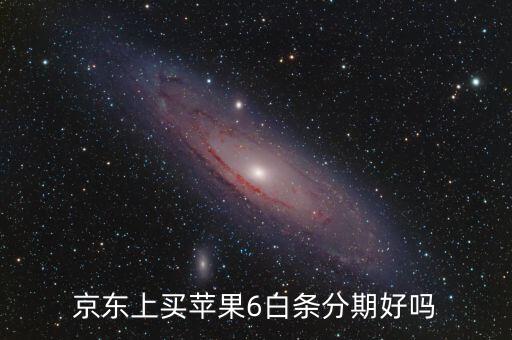 蘋(píng)果分期付款怎么樣，京東上買(mǎi)蘋(píng)果6白條分期好嗎