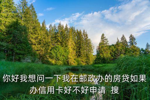 想用房子貸款怎么辦理信用卡，你好我有房貸可以申請信用卡嗎