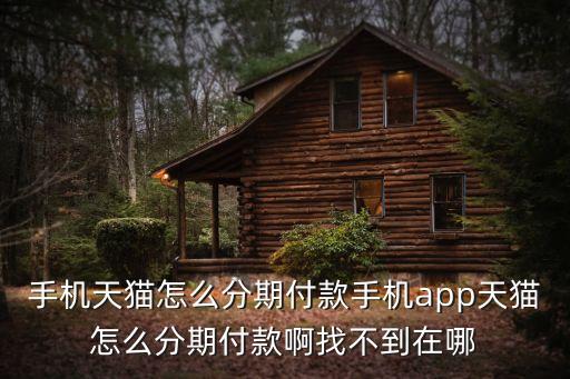 手機天貓怎么使用分期，天貓分期付款怎樣弄