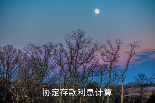 協(xié)定存款怎么計(jì)算利息，單位協(xié)定存款利息如何計(jì)算