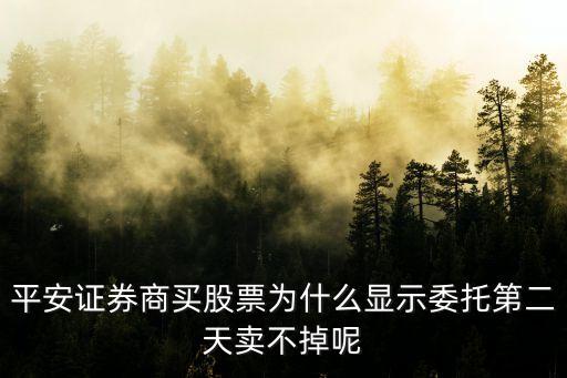 平安證券商買股票為什么顯示委托第二天賣不掉呢
