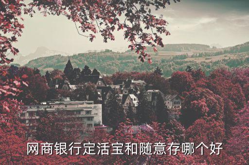網(wǎng)商銀行定活寶和隨意存哪個(gè)好