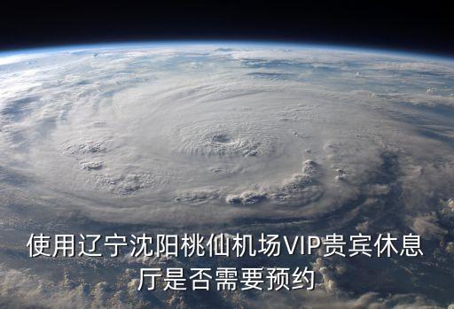 桃仙機(jī)場休息室怎么買，沈陽桃仙機(jī)場聯(lián)通貴賓休息廳在哪里