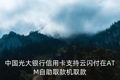 中國光大銀行信用卡支持云閃付在ATM自助取款機(jī)取款