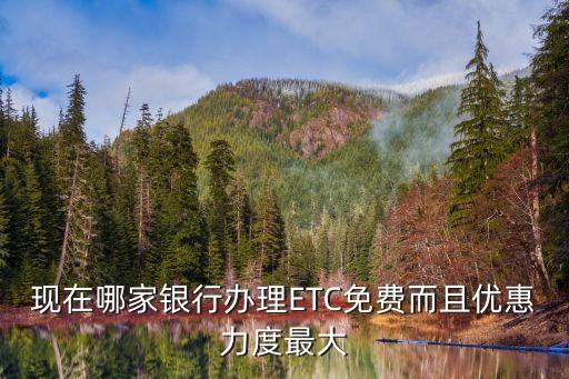 現(xiàn)在哪家銀行辦理ETC免費(fèi)而且優(yōu)惠力度最大