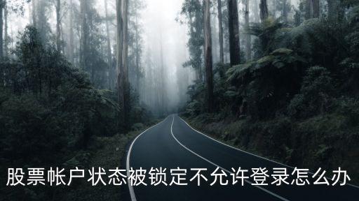 股票帳戶狀態(tài)被鎖定不允許登錄怎么辦