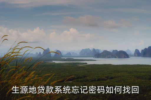 生源地貸款忘記密碼怎么辦啊，生源地助學(xué)貸款密碼丟了怎么找回來(lái)阿