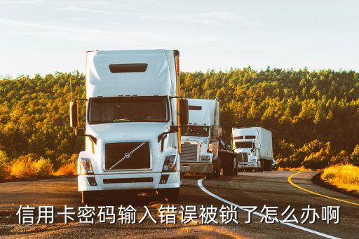 信用卡密碼輸入錯誤被鎖了怎么辦啊